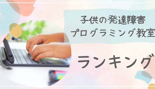 【2023年最新】発達障害におすすめプログラミング教室・スクール比較表